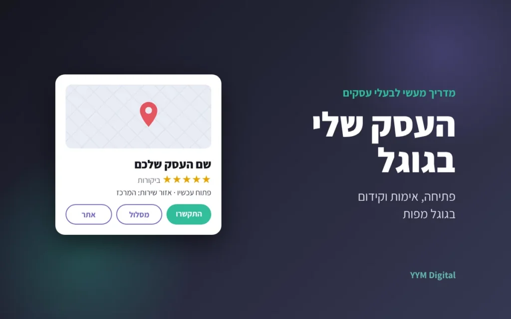 העסק שלי בגוגל: מדריך לפתיחה, אימות וקידום פרופיל העסק בגוגל מפות